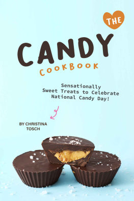 Christina Tosch The Candy Cookbook: Sensationally Sweet Treats to Celebrate National Candy Day