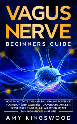 Amy Kingswood Vagus Nerve: Beginners Guide: How to Activate the Natural Healing Power of Your Body with Exercises to Overcome Anxiety, Depression, Trauma, Inflammation, Brain Fog, and Improve Your Life.