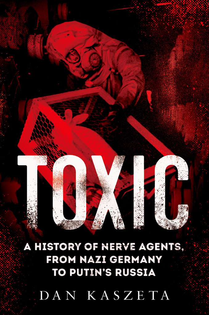 Toxic A History of Nerve Agents from Nazi Germany to Putins Russia - image 1