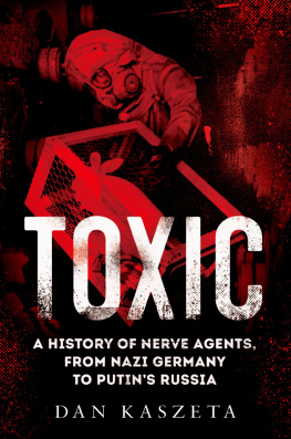 Dan Kaszeta - Toxic: A History of Nerve Agents, from Nazi Germany to Putins Russia