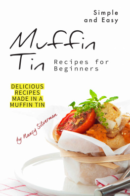 Nancy Silverman - Simple and Easy Muffin Tin Recipes for Beginners: Delicious Recipes Made in A Muffin Tin