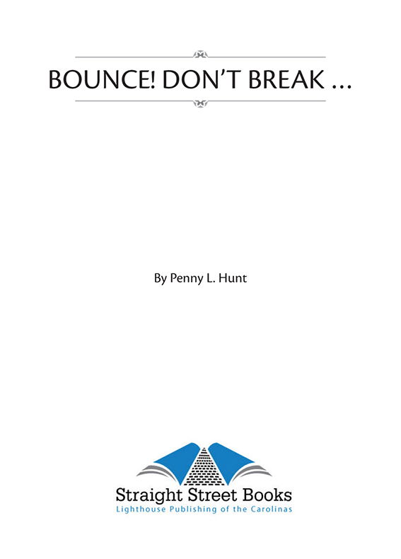 BOUNCE DONT BREAK BY PENNY L HUNT Published by Straight Street Books an - photo 1