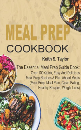 Keith S. Taylor - Meal Prep Cookbook: The Essential Meal Prep Guide Book--Over 100 Quick, Easy And Delicious Meal Prep Recipes & Plan Ahead Meals (Meal Prep, Meal Plan, Clean Eating, Healthy Recipes, Weight Loss)