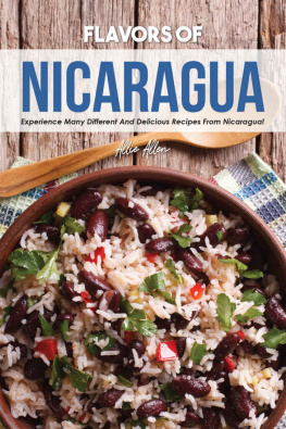 Allie Allen Flavors of Nicaragua: Experience Many Different and Delicious Recipes from Nicaragua