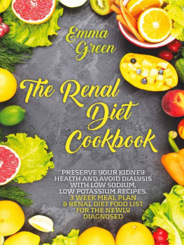 Emma Green - The Renal Diet Cookbook: Preserve Your Kidney Health and Avoid Dialysis with Low Sodium, Low Potassium Recipes, 3 Week Meal Plan & Renal Diet Food List for the Newly Diagnosed