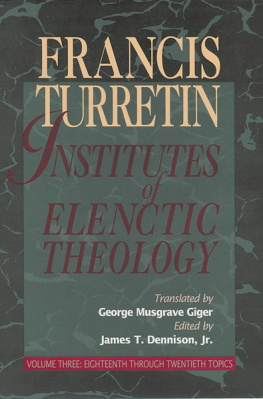 François Turrettini Institutes of Elenctic Theology: 3 Volumes in 1