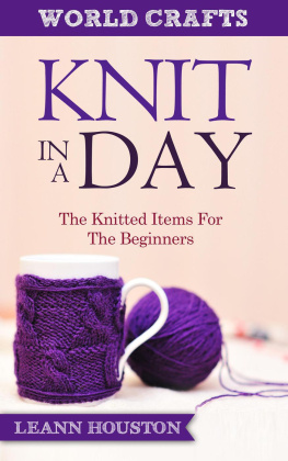 Leann Houston - Knit in a Day: The Knitted Items for the Beginners