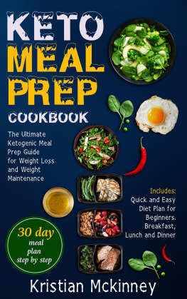 Kristian Mckinney Keto Meal Prep Cookbook: The Ultimate Ketogenic Meal Prep Guide for Weight Loss and Weight Maintenance. Includes: Quick and Easy Diet Plan for Beginners. Breakfast, Lunch and Dinner