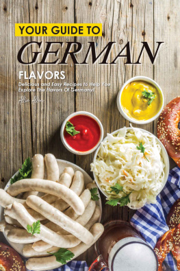 Allie Allen Your Guide to German Flavors: Delicious and Easy Recipes to Help You Explore the Flavors of Germany