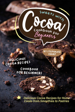 Stephanie Sharp - Sweets with Cocoa Cookbook for Beginners: Delicious Cocoa Recipes for Home Cooks from Smoothies to Pastries