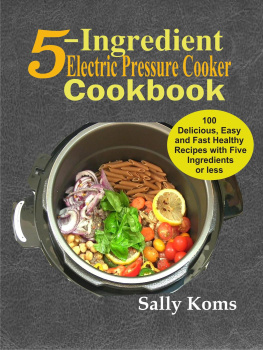 Sally Koms - 5-Ingredient Electric Pressure Cooker Cookbook: 100 Delicious Easy and Fast Healthy Recipes with Five Ingredients or less