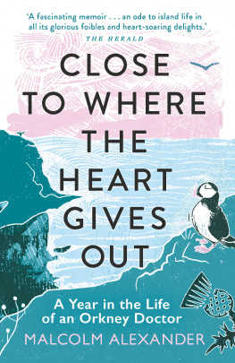 Malcolm Alexander - Close to Where the Heart Gives Out: A Year in the Life of an Orkney Doctor