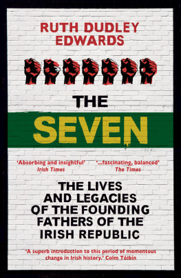 Ruth Dudley Edwards - The Seven: The Lives and Legacies of the Founding Fathers of the Irish Republic