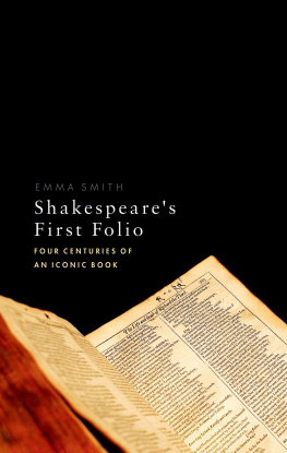 Emma Smith - Shakespeares First Folio: Four Centuries of an Iconic Book