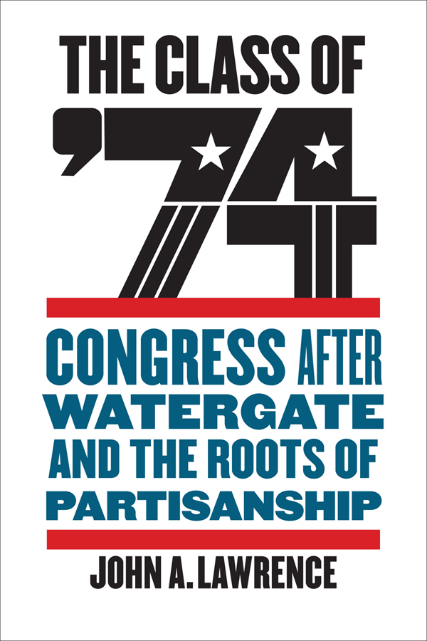 THE CLASS OF 74 THE CLASS OF CONGRESS AFTER WATERGATE AND THE ROOTS OF - photo 1