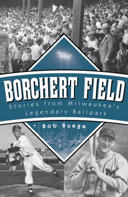 Bob Buege - Borchert Field: Stories from Milwaukees Legendary Ballpark