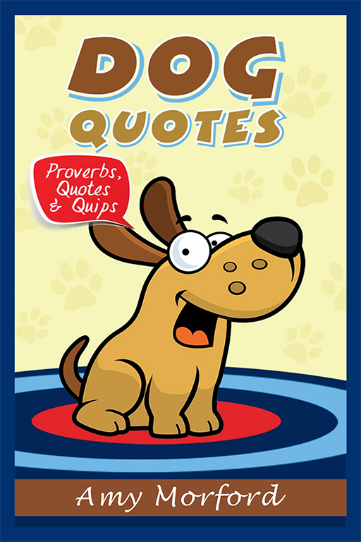 Dog Quotes Proverbs Quotes Quips Amy Morford Copyright 2014 by Speedy - photo 1