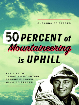 Susanna Pfisterer - Fifty Percent of Mountaineering is Uphill: The Life of Canadian Mountain Rescue Pioneer Willi Pfisterer