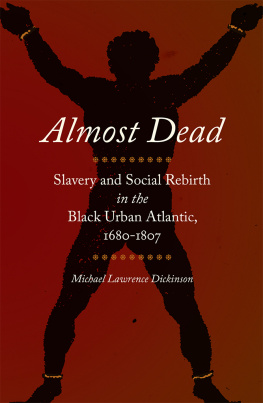 Michael Lawrence Dickinson - Almost Dead: Slavery and Social Rebirth in the Black Urban Atlantic, 1680-1807