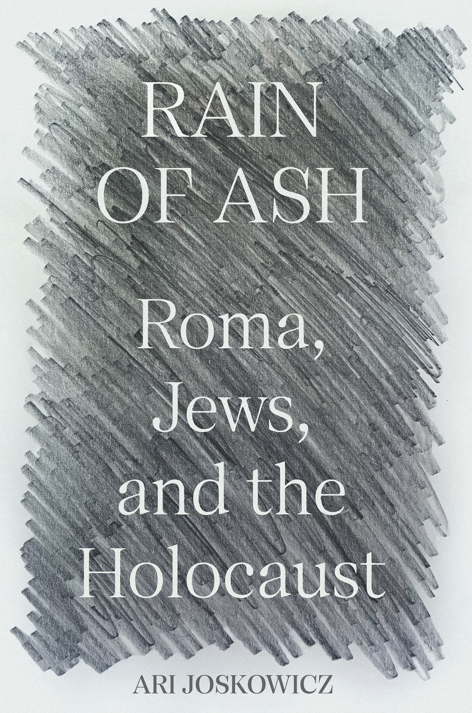 RAIN OF ASH Rain of Ash ROMA JEWS AND THE HOLOCAUST ARI JOSKOWICZ PRINCETON - photo 1