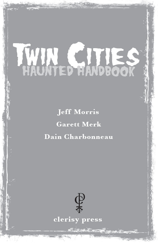 Twin Cities Haunted Handbook COPYRIGHT 2012 by Jeff Morris Garett Merk and - photo 2