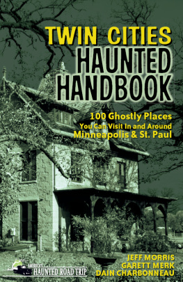 Jeff Morris Twin Cities Haunted Handbook: 100 Ghostly Places You Can Visit in and Around Minneapolis and St. Paul