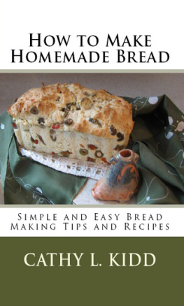 Cathy L. Kidd - How to Make Homemade Bread: Simple and Easy Bread Making Tips and Recipes