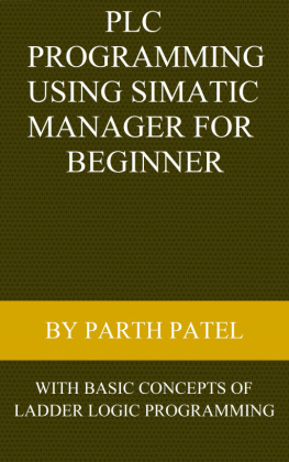 Parth Patel - PLC Programming Using SIMATIC MANAGER for Beginners: With Basic Concepts of Ladder Logic Programming
