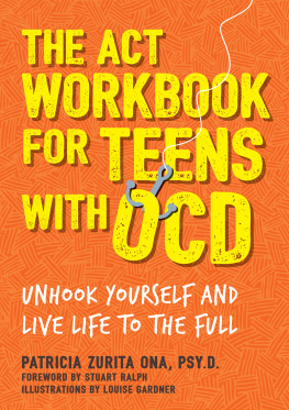 Patricia Zurita Ona The ACT Workbook for Teens with OCD: Unhook Yourself and Live Life to the Full