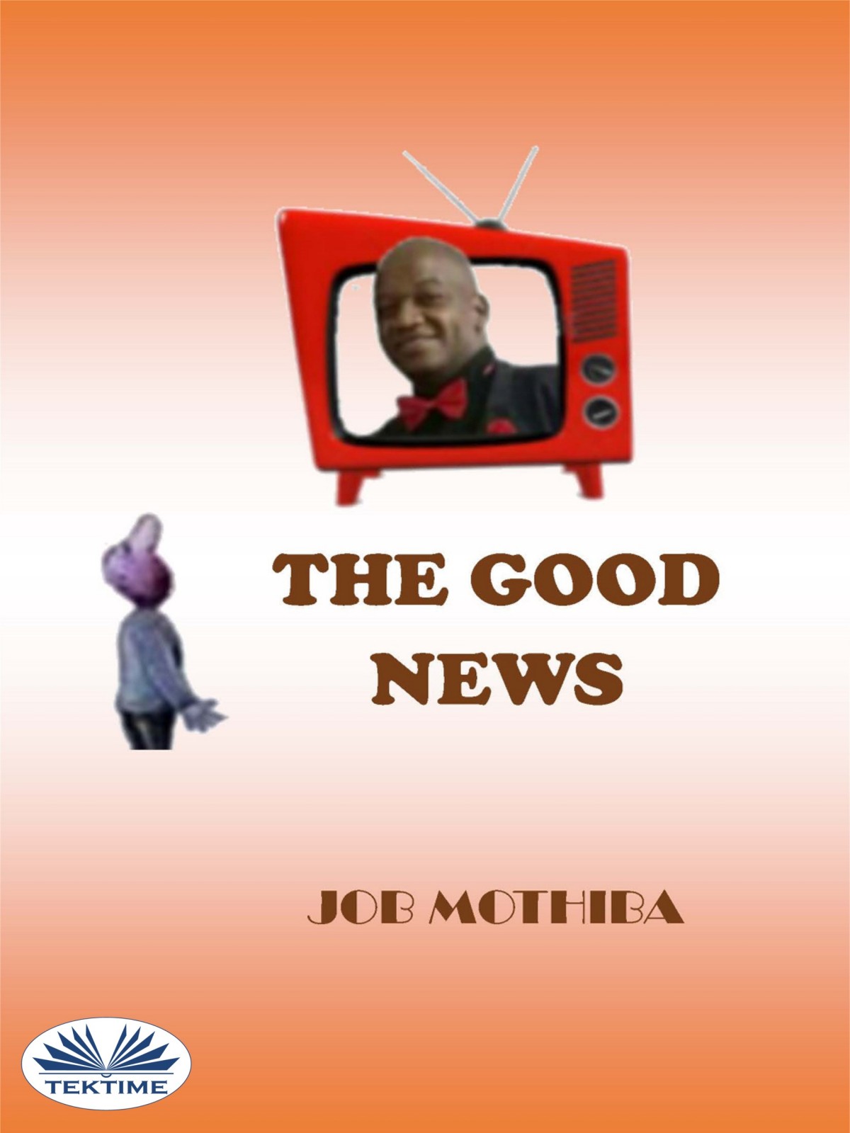 Job Motihba The Good News First published by Job Mothiba 2018 Copyright 2018 by - photo 1