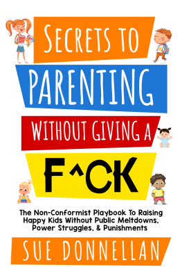 Susan Donnellan - Secrets to Parenting Without Giving a F^ck: The Non-Conformist Playbook to Raising Happy Kids Without Public Meltdowns, Power Struggles, & Punishments