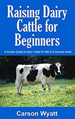 Carson Wyatt - Raising Dairy Cattle for Beginners: A Simple Guide to Dairy Cattle for Milk & Eventually Meat