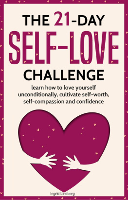 Ingrid Lindberg The 21-Day Self-Love Challenge: Learn How to Love Yourself Unconditionally, Cultivate Self-Worth, Self-Compassion and Confidence