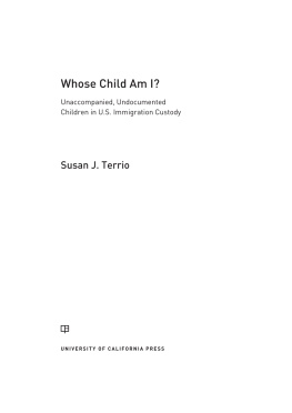 Susan J. Terrio Whose Child Am I?: Unaccompanied, Undocumented Children in U.S. Immigration Custody