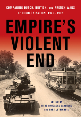 Thijs Brocades Zaalberg (editor) - Empires Violent End: Comparing Dutch, British, and French Wars of Decolonization, 1945–1962