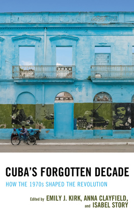 Emily J. Kirk - Cubas Forgotten Decade: How the 1970s Shaped the Revolution