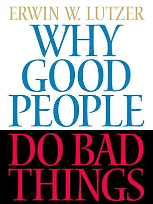 WHY GOOD PEOPLE DO BAD THINGS WHY GOOD PEOPLE DO BAD THINGS ERWIN W LUTZER - photo 1