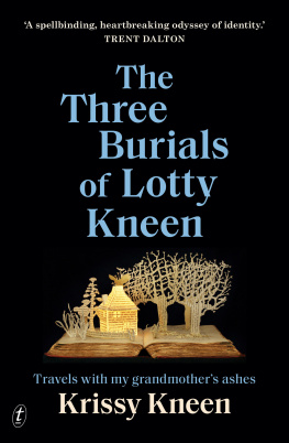 Kris Kneen - The Three Burials of Lotty Kneen: Travels with My Grandmothers Ashes