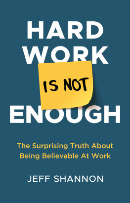 Jeff Shannon - Hard Work Is Not Enough: The Surprising Truth about Being Believable at Work