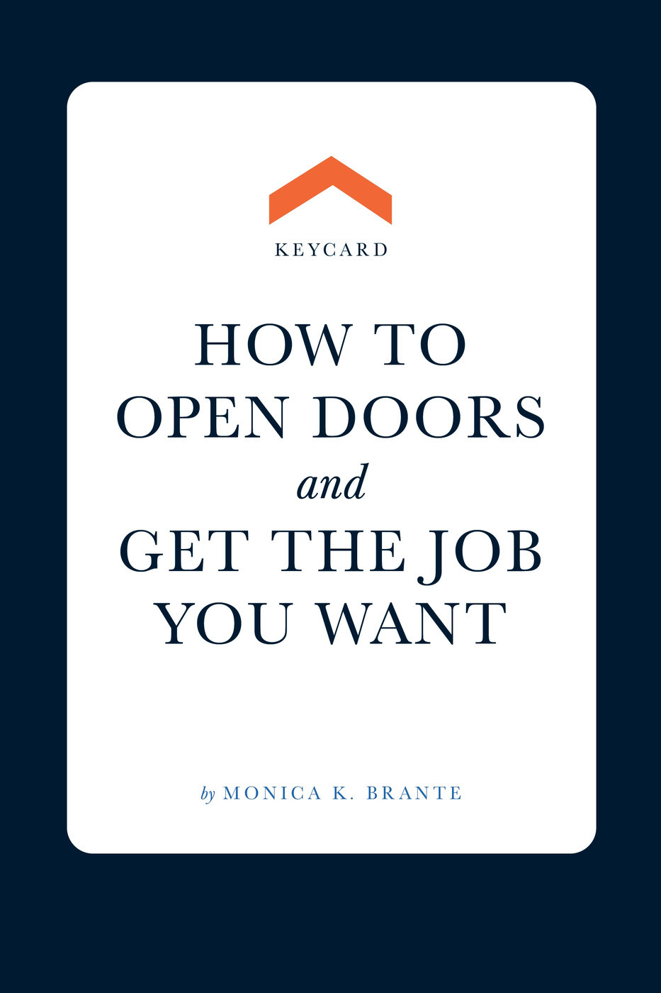 KEYCARD How to open doors and get the job you want By Monica K Brante - photo 1