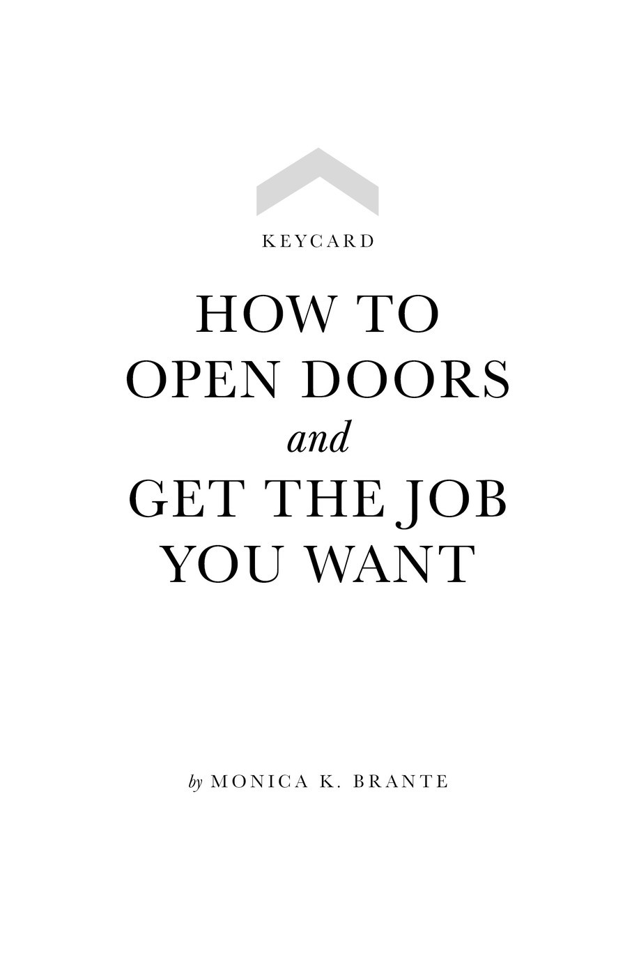 KEYCARD How to open doors and get the job you want By Monica K Brante - photo 2