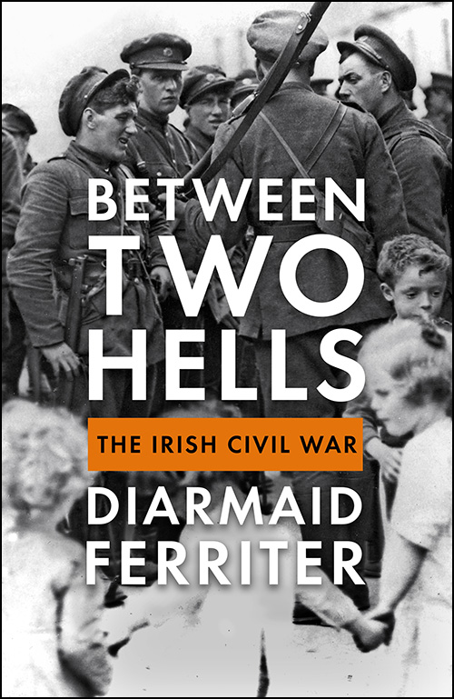 BETWEEN TWO HELLS ALSO BY DIARMAID FERRITER The Border The Legacy of a - photo 1