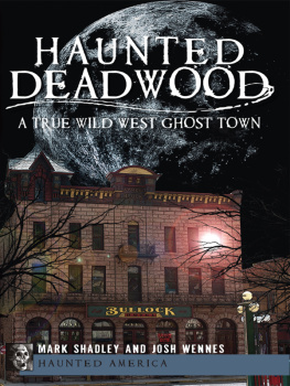 Mark Shadley Haunted Deadwood: A True Wild West Ghost Town