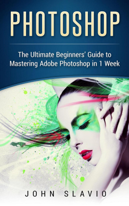 John Slavio - Photoshop: A Step by Step Ultimate Beginners Guide to Mastering Adobe Photoshop in 1 Week