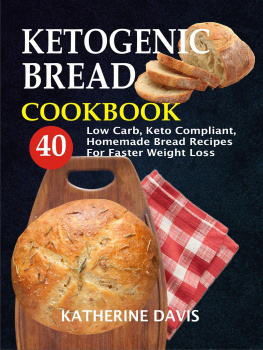 Katherine Davis - Ketogenic Bread Cookbook: 40 Low Carb, Keto Compliant, Homemade Bread Recipes For Faster Weight Loss