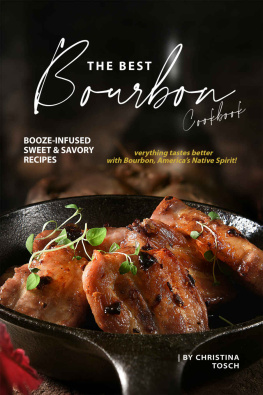 Christina Tosch - The Best Bourbon Cookbook: Booze-Infused Sweet & Savory Recipes - Everything tastes better with Bourbon, Americas Native Spirit
