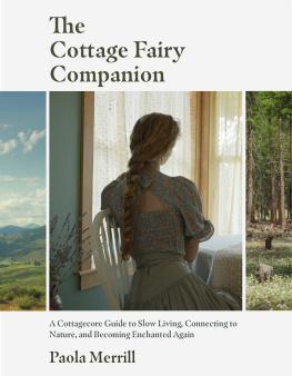 Paola Merrill - The Cottage Fairy Companion: A Cottagecore Guide to Slow Living, Connecting to Nature, and Becoming Enchanted Again (Mindful living, Home Design for Cottages)