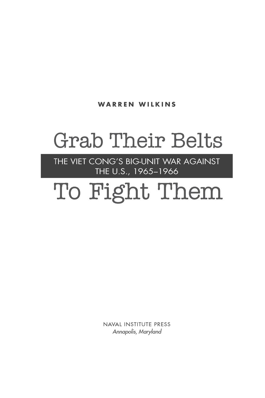 Grab Their Belts to Fight Them The Viet Congs Big-Unit War Against the US 1965-1966 - image 2