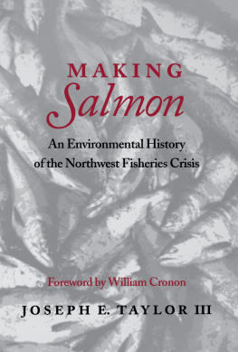 Joseph E. Taylor III Making Salmon: An Environmental History of the Northwest Fisheries Crisis