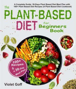 Violet Goff - Plant Based Diet for Beginners Book: A Complete Guide: 30-Days Plant Based Diet Meal Plan with 100 Plant Based Diet Recipes (A Plant Based Diet Cookbook)